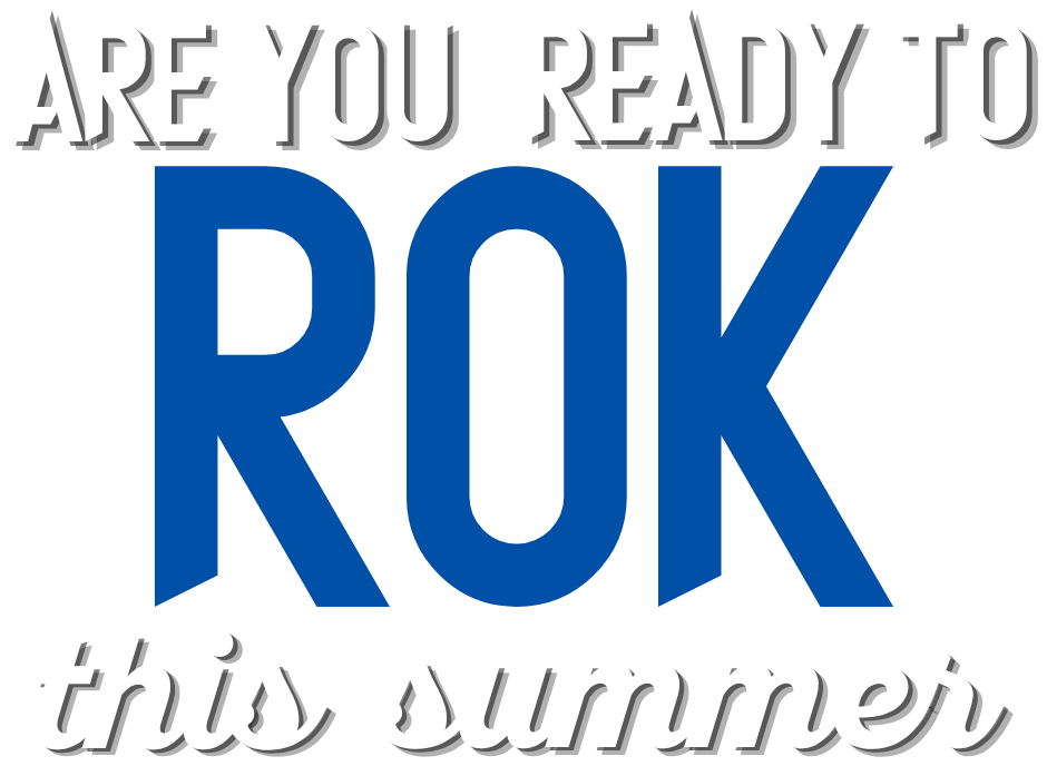 Are you ready to ROK this summer?